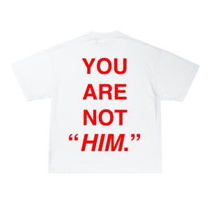 "YOU ARE NOT HIM"